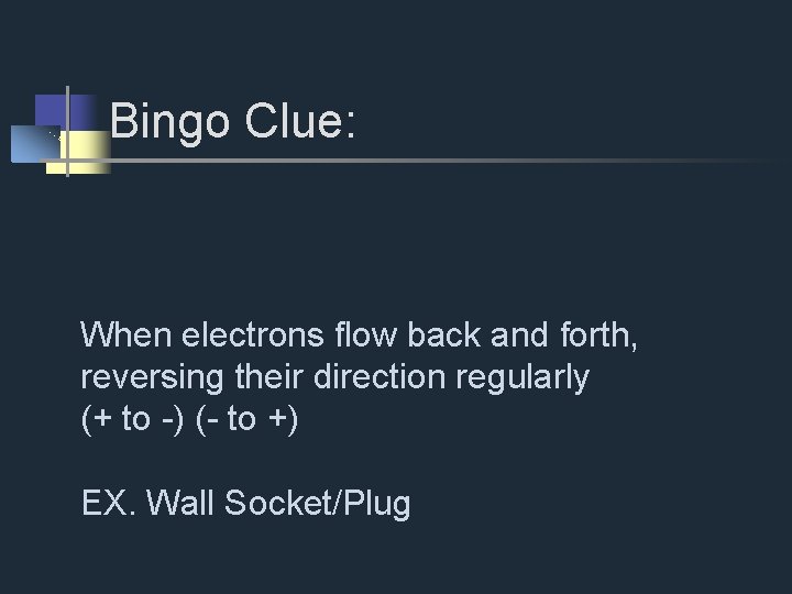 Bingo Clue: When electrons flow back and forth, reversing their direction regularly (+ to