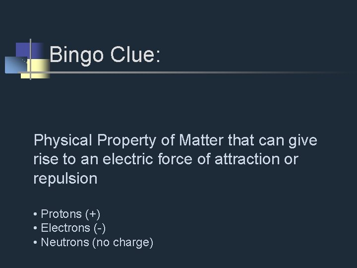 Bingo Clue: Physical Property of Matter that can give rise to an electric force