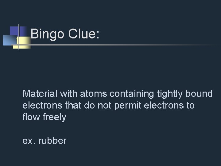 Bingo Clue: Material with atoms containing tightly bound electrons that do not permit electrons