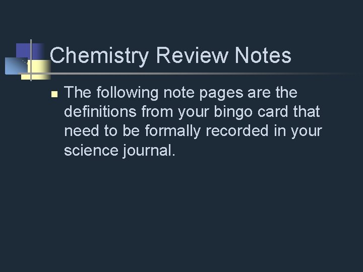 Chemistry Review Notes The following note pages are the definitions from your bingo card