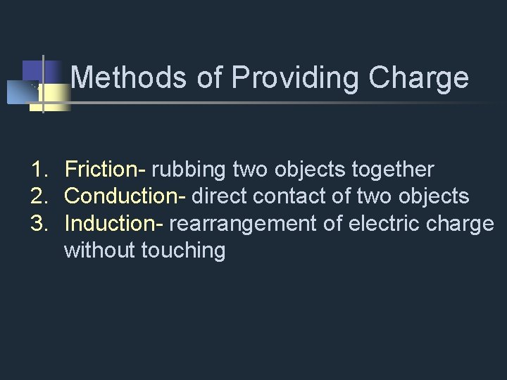Methods of Providing Charge 1. Friction- rubbing two objects together 2. Conduction- direct contact