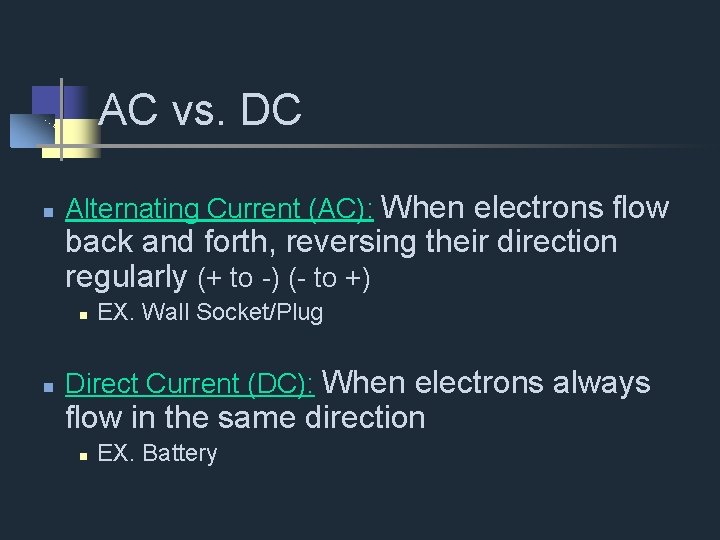 AC vs. DC Alternating Current (AC): When electrons flow back and forth, reversing their