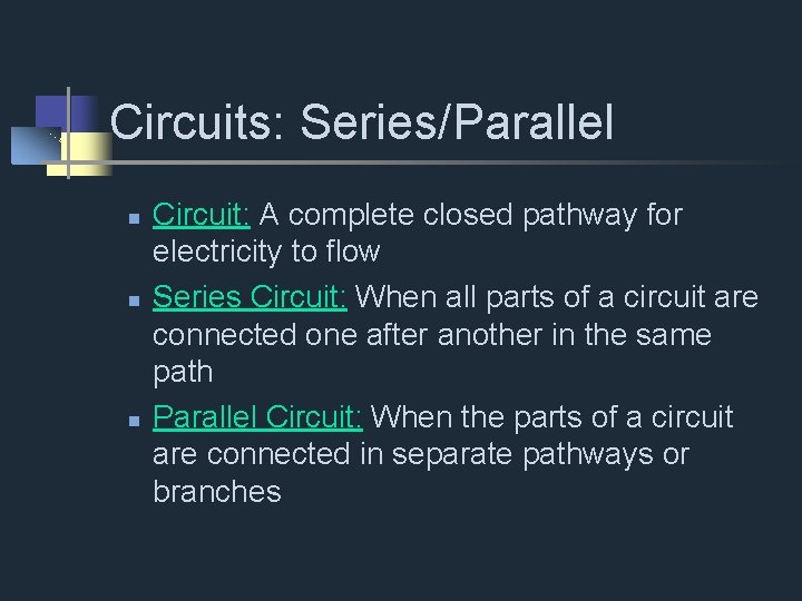 Circuits: Series/Parallel Circuit: A complete closed pathway for electricity to flow Series Circuit: When