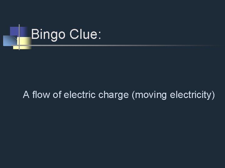 Bingo Clue: A flow of electric charge (moving electricity) 