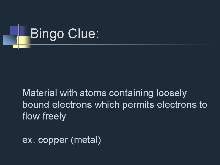 Bingo Clue: Material with atoms containing loosely bound electrons which permits electrons to flow