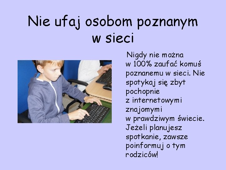 Nie ufaj osobom poznanym w sieci Nigdy nie można w 100% zaufać komuś poznanemu