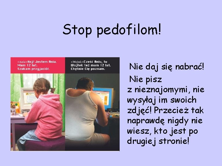 Stop pedofilom! Nie daj się nabrać! Nie pisz z nieznajomymi, nie wysyłaj im swoich