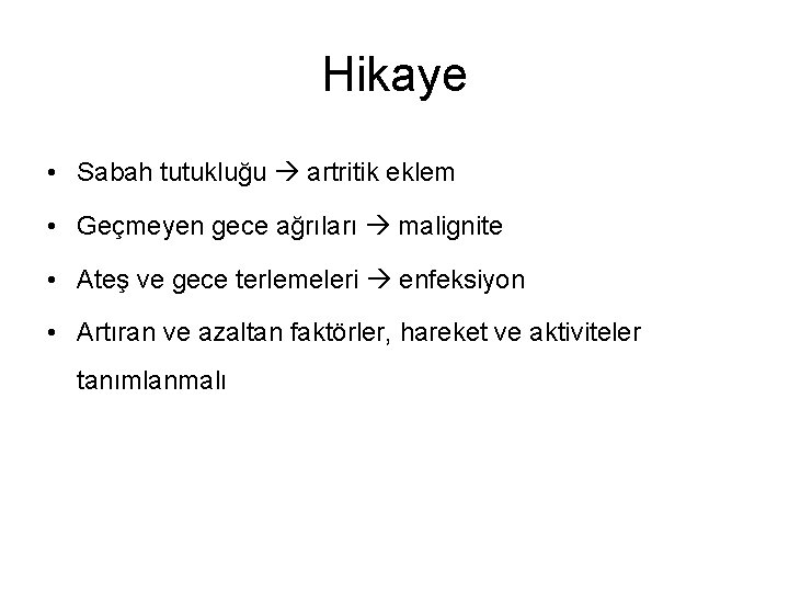 Hikaye • Sabah tutukluğu artritik eklem • Geçmeyen gece ağrıları malignite • Ateş ve