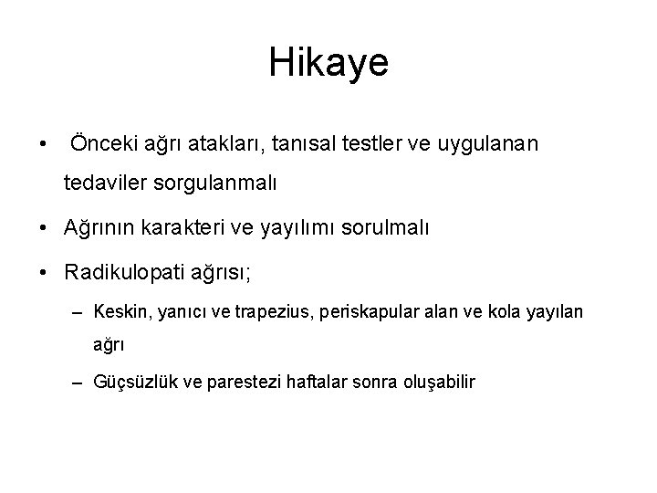 Hikaye • Önceki ağrı atakları, tanısal testler ve uygulanan tedaviler sorgulanmalı • Ağrının karakteri