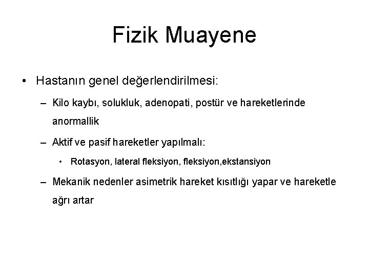Fizik Muayene • Hastanın genel değerlendirilmesi: – Kilo kaybı, solukluk, adenopati, postür ve hareketlerinde