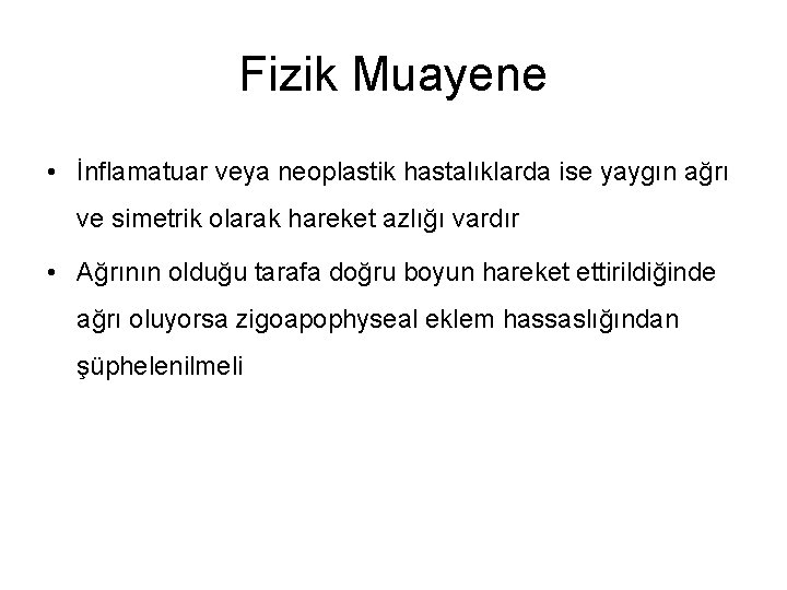 Fizik Muayene • İnflamatuar veya neoplastik hastalıklarda ise yaygın ağrı ve simetrik olarak hareket