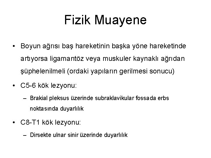 Fizik Muayene • Boyun ağrısı baş hareketinin başka yöne hareketinde artıyorsa ligamantöz veya muskuler