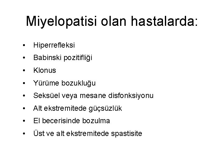 Miyelopatisi olan hastalarda: • Hiperrefleksi • Babinski pozitifliği • Klonus • Yürüme bozukluğu •