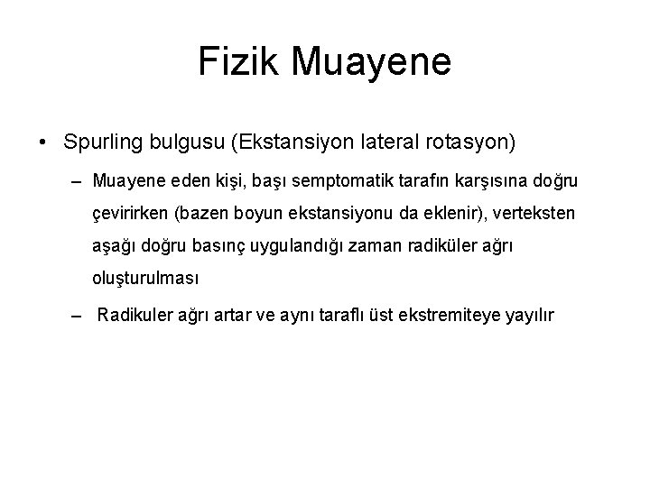 Fizik Muayene • Spurling bulgusu (Ekstansiyon lateral rotasyon) – Muayene eden kişi, başı semptomatik