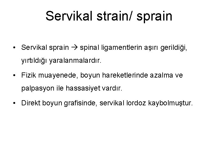 Servikal strain/ sprain • Servikal sprain spinal ligamentlerin aşırı gerildiği, yırtıldığı yaralanmalardır. • Fizik
