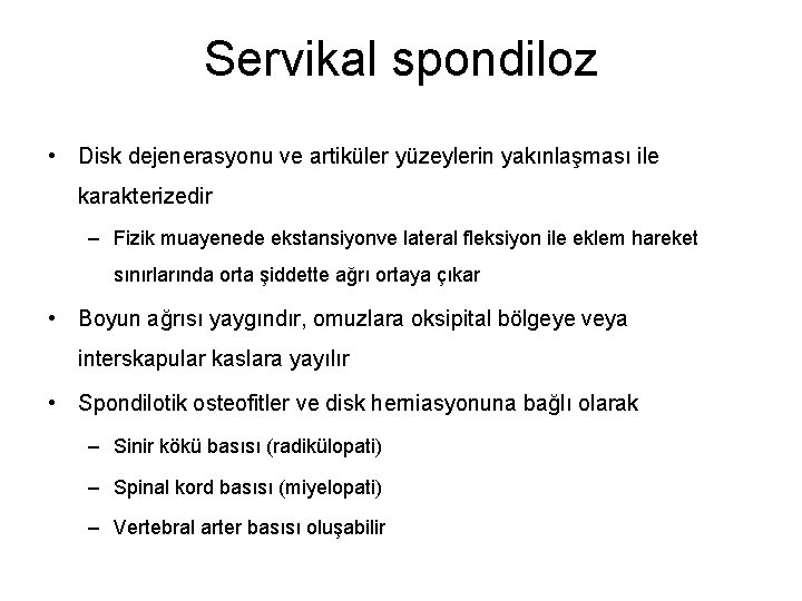 Servikal spondiloz • Disk dejenerasyonu ve artiküler yüzeylerin yakınlaşması ile karakterizedir – Fizik muayenede