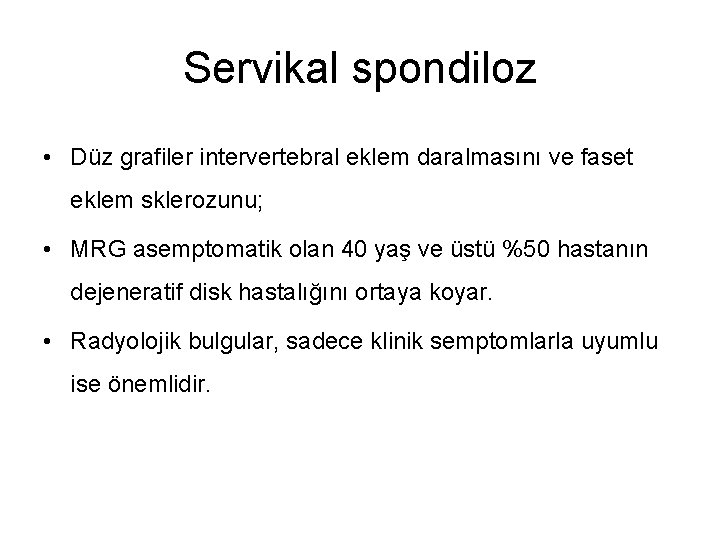 Servikal spondiloz • Düz grafiler intervertebral eklem daralmasını ve faset eklem sklerozunu; • MRG