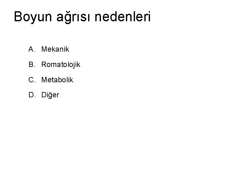 Boyun ağrısı nedenleri A. Mekanik B. Romatolojik C. Metabolik D. Diğer 