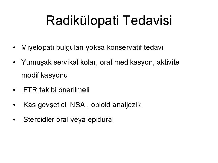 Radikülopati Tedavisi • Miyelopati bulguları yoksa konservatif tedavi • Yumuşak servikal kolar, oral medikasyon,