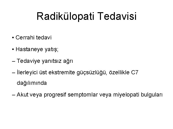 Radikülopati Tedavisi • Cerrahi tedavi • Hastaneye yatış; – Tedaviye yanıtsız ağrı – İlerleyici
