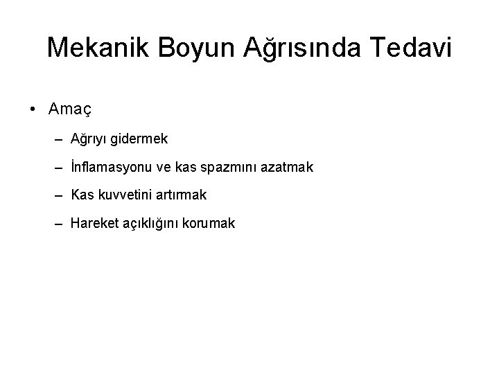 Mekanik Boyun Ağrısında Tedavi • Amaç – Ağrıyı gidermek – İnflamasyonu ve kas spazmını