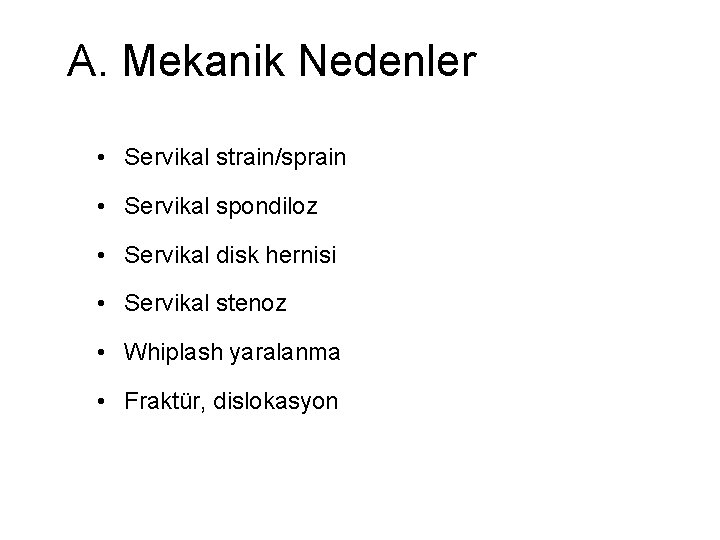 A. Mekanik Nedenler • Servikal strain/sprain • Servikal spondiloz • Servikal disk hernisi •