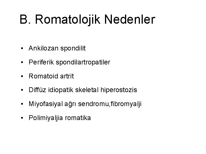 B. Romatolojik Nedenler • Ankilozan spondilit • Periferik spondilartropatiler • Romatoid artrit • Diffüz