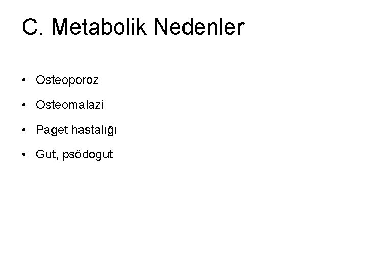 C. Metabolik Nedenler • Osteoporoz • Osteomalazi • Paget hastalığı • Gut, psödogut 