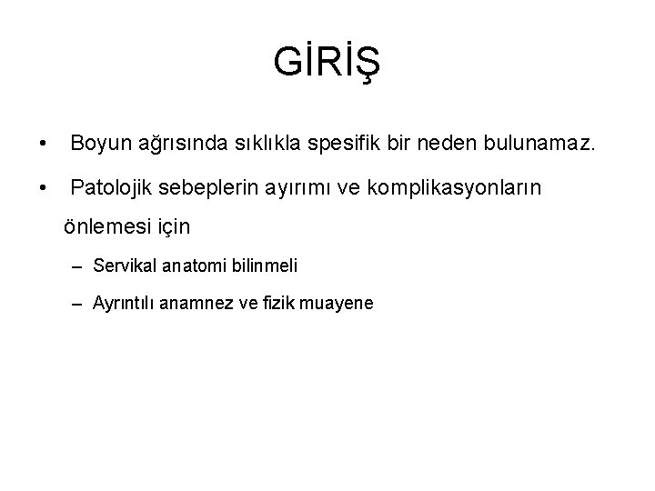 GİRİŞ • Boyun ağrısında sıklıkla spesifik bir neden bulunamaz. • Patolojik sebeplerin ayırımı ve