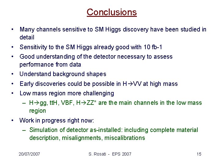 Conclusions • Many channels sensitive to SM Higgs discovery have been studied in detail