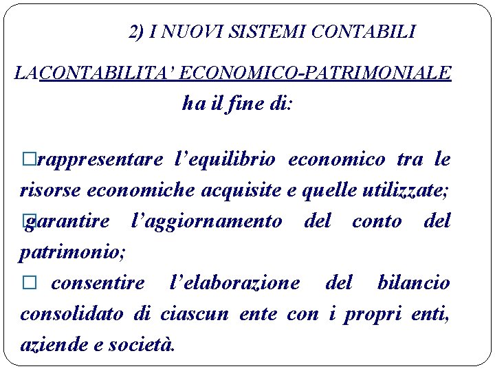 2) I NUOVI SISTEMI CONTABILI LACONTABILITA’ ECONOMICO-PATRIMONIALE ha il fine di: �rappresentare l’equilibrio economico