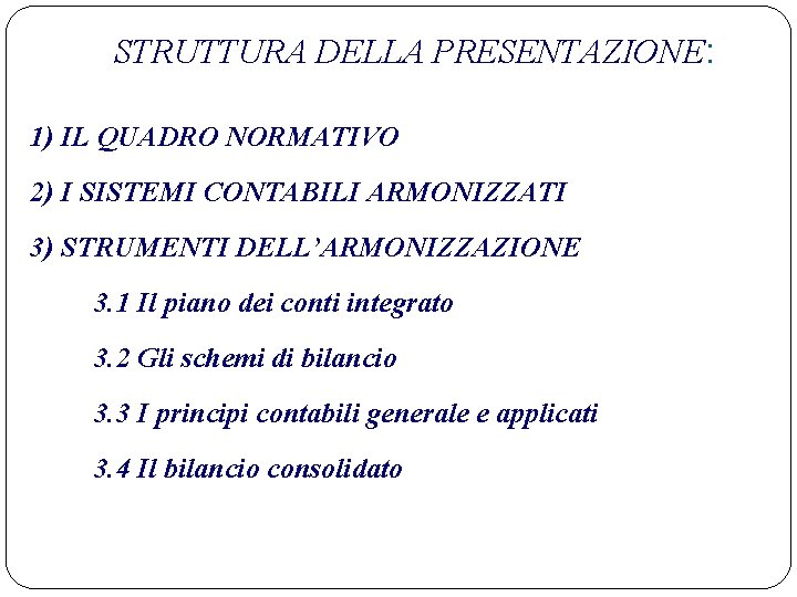 STRUTTURA DELLA PRESENTAZIONE: 1) IL QUADRO NORMATIVO 2) I SISTEMI CONTABILI ARMONIZZATI 3) STRUMENTI