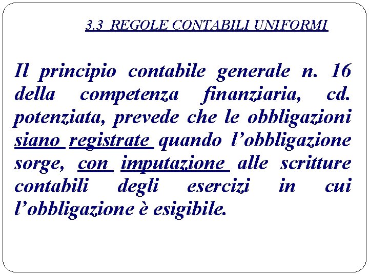 3. 3 REGOLE CONTABILI UNIFORMI Il principio contabile generale n. 16 della competenza finanziaria,