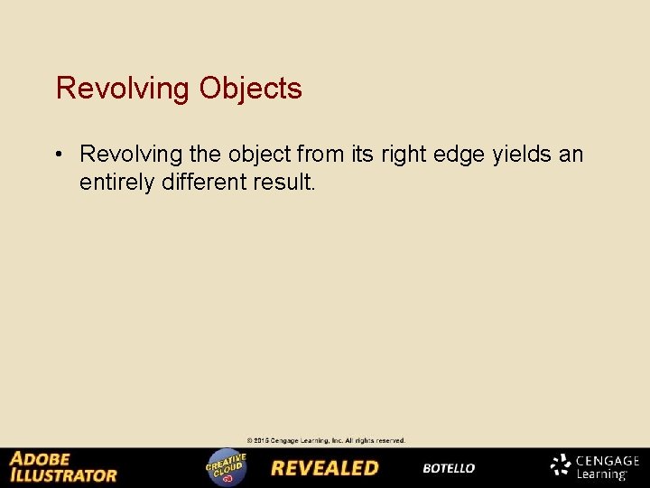Revolving Objects • Revolving the object from its right edge yields an entirely different