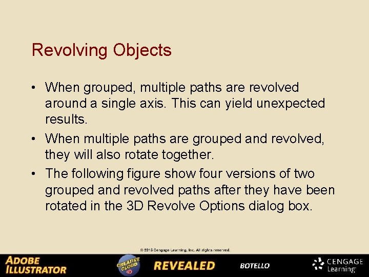 Revolving Objects • When grouped, multiple paths are revolved around a single axis. This