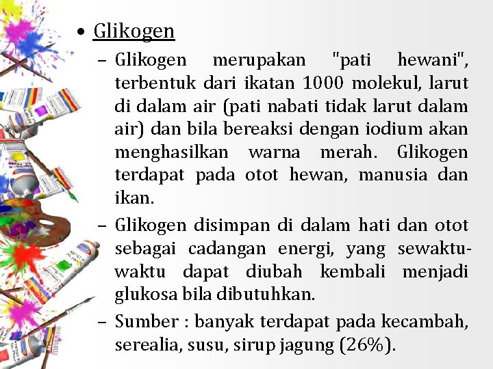  • Glikogen – Glikogen merupakan "pati hewani", terbentuk dari ikatan 1000 molekul, larut