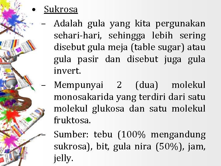  • Sukrosa – Adalah gula yang kita pergunakan sehari-hari, sehingga lebih sering disebut