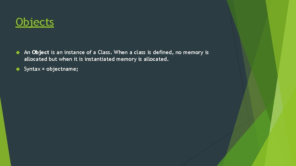 Objects An Object is an instance of a Class. When a class is defined,