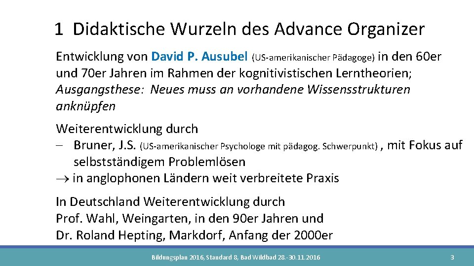 1 Didaktische Wurzeln des Advance Organizer Entwicklung von David P. Ausubel (US-amerikanischer Pädagoge) in