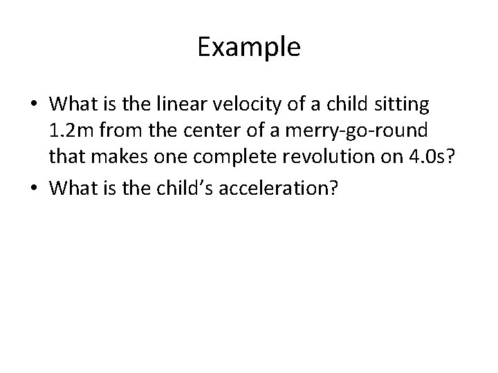 Example • What is the linear velocity of a child sitting 1. 2 m