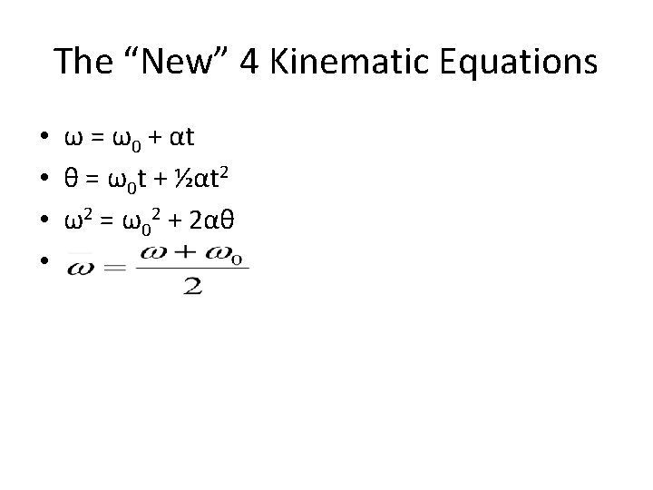 The “New” 4 Kinematic Equations • ω = ω0 + αt • θ =