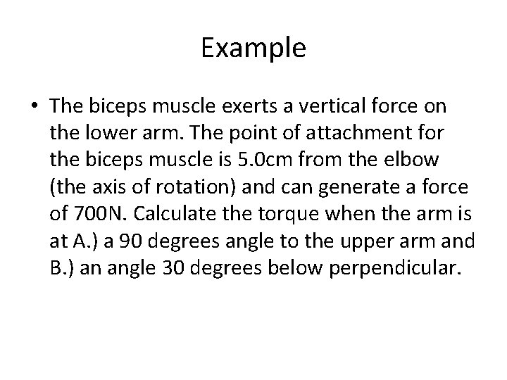 Example • The biceps muscle exerts a vertical force on the lower arm. The
