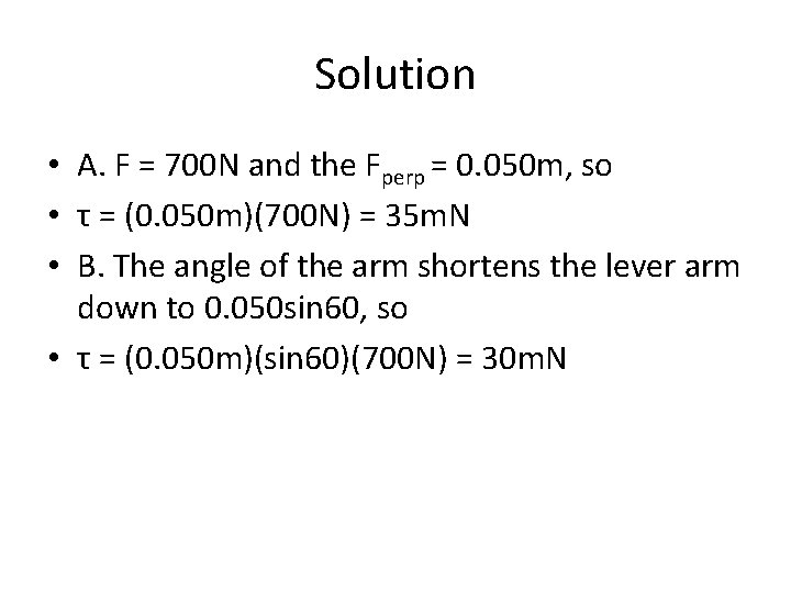 Solution • A. F = 700 N and the Fperp = 0. 050 m,