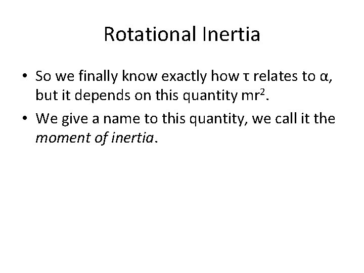 Rotational Inertia • So we finally know exactly how τ relates to α, but