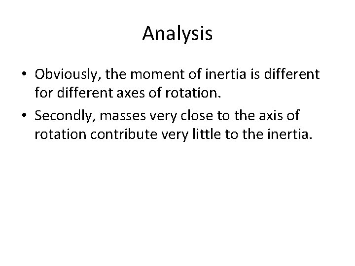Analysis • Obviously, the moment of inertia is different for different axes of rotation.