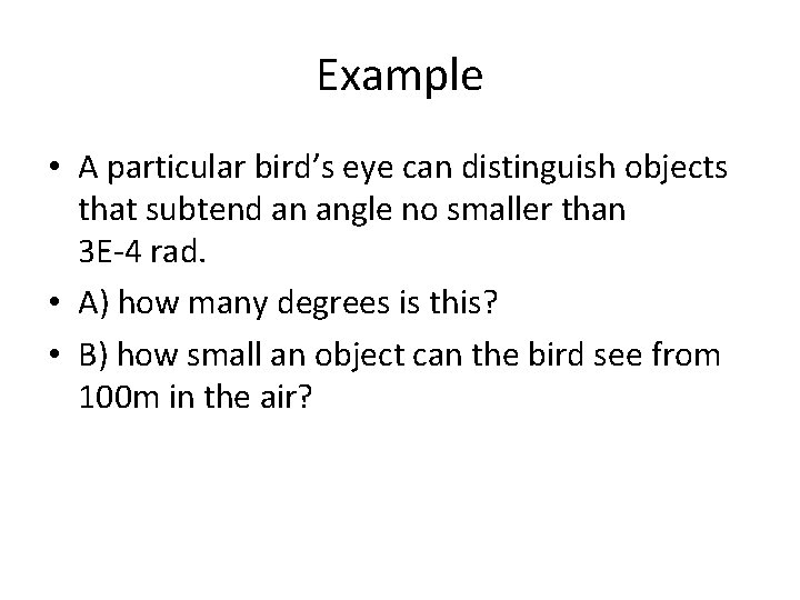 Example • A particular bird’s eye can distinguish objects that subtend an angle no