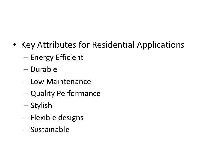  • Key Attributes for Residential Applications – Energy Efficient – Durable – Low