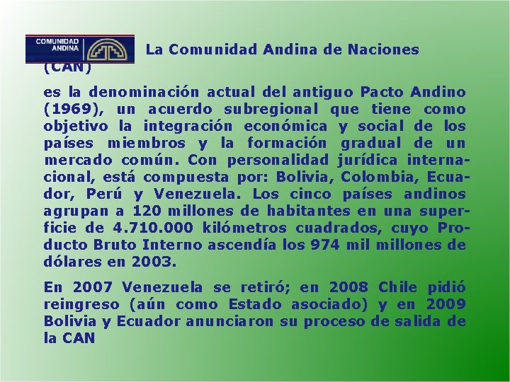 (CAN) La Comunidad Andina de Naciones es la denominación actual del antiguo Pacto Andino