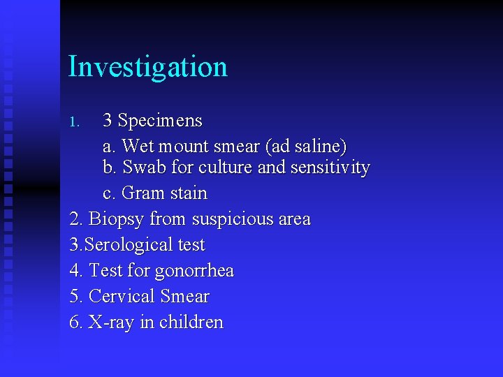 Investigation 3 Specimens a. Wet mount smear (ad saline) b. Swab for culture and
