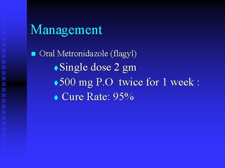 Management n Oral Metronidazole (flagyl) Single dose 2 gm t 500 mg P. O